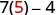 A mathematical expression showing 7 multiplied by 5, with 4 subtracted from the result, appearing as 7(5)-4. The number 5 is highlighted in red.