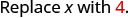 The text 'Replace x with 4.' is displayed in a digital format. The word 'Replace' and the letters 'x with' are in a dark gray font, while the number '4' is highlighted in a red-orange color, followed by a dark gray period. The background is white.