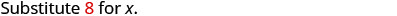 The text on a white background states, 'Substitute 8 for x.'