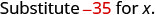 The image shows the text 'Substitute -35 for x.' The word 'Substitute' is in black, and the number '-35' is in red, while 'for x.' is in black again. This text represents a mathematical instruction to replace the variable x with the value -35.
