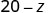 The image displays a mathematical expression '20-z' in a bold, sans-serif font against a plain white background, representing twenty minus z.