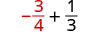 A mathematical expression showing the addition of two fractions: negative three-fourths plus one-third. The number three and four are in red color, while the negative sign and fractions for one-third are in black.