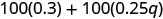 A mathematical expression: 100(0.3) + 100(0.25q). It shows the sum of two terms, where 100 is multiplied by 0.3 in the first term, and 100 is multiplied by 0.25q in the second term.