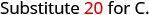 The image displays the text 'Substitute 20 for C.', a mathematical instruction likely from an equation or problem.