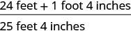 A clear mathematical sum demonstrating the addition of imperial units, specifically 24 feet plus 1 foot 4 inches resulting in 25 feet 4 inches.