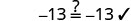 A mathematical equation shows -13 compared to -13 with a question mark over the equals sign, followed by a checkmark indicating they are indeed equal.