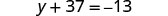 A mathematical equation is displayed: y + 37 = -13, which is an algebraic expression involving a variable, addition, and negative numbers.