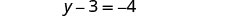 A mathematical equation displayed on a white background, showing 'y - 3 = -4' in a clear, dark gray font.