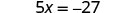 A mathematical equation is displayed with a white background and dark gray text, showing '5x = -27'.