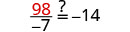 A mathematical equation showing '98 divided by -7 equals ? equals -14'. The red number 98 is in the numerator, and -7 is in the denominator. The question mark is above the first equals sign, implying a check of the equality.