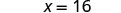 The image displays a simple mathematical equation, 'x = 16', rendered in a clear, dark gray typeface against a plain white background.