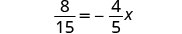 A mathematical equation is displayed on a white background, which reads '8 over 15 equals negative 4 over 5 x'.