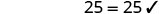 A simple equation '25 = 25' with a checkmark, indicating correctness or completion. The numbers are bold and clear against a white background, highlighting a straightforward mathematical verification.