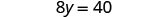 The image displays the algebraic equation '8y = 40' in black text against a white background.