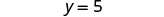 The image displays the mathematical equation 'y = 5' in a clear, black font against a white background.