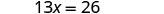 A simple algebraic equation is displayed, 13x = 26. This equation requires solving for the variable x, where 13 times x equals 26.