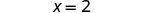 The equation x = 2 is displayed in black text on a white background.