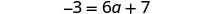 A mathematical equation is displayed, stating '-3 = 6a + 7' in a white font against a black background. The equation involves a negative integer, a variable 'a' multiplied by a coefficient, and a positive integer, setting up a linear equation to be solved for 'a'.