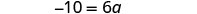 The image displays a mathematical equation, -10 = 6a, in a clear and centered format against a plain white background, showing a simple algebraic problem.