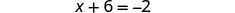 A simple algebraic equation is displayed, reading 'x + 6 = -2' in white text against a white background.