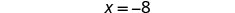 The image displays a simple mathematical equation, X = -8, written in a clear, sans-serif font against a plain white background.