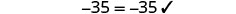 A mathematical equation showing '-35 = -35' followed by a checkmark, indicating that the equality is correct.
