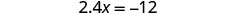 A mathematical equation is displayed, showing '2.4x = -12' in a grey font against a plain white background.