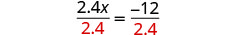 A mathematical equation illustrating the division of both sides by 2.4 to solve for x. The equation is (2.4x)/2.4 = -12/2.4, with the denominator 2.4 highlighted in red.