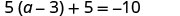 The image displays the algebraic equation 5(a - 3) + 5 = -10, which requires solving for the variable 'a'.