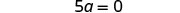 A mathematical equation on a white background showing '5a = 0'.