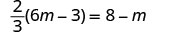 A mathematical equation is displayed: 2/3(6m - 3) = 8 - m. It shows a linear equation with a variable 'm' to be solved, involving a fraction, parentheses, and distribution.