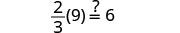 A math problem showing the expression (2/3)(9) with an equals sign followed by a question mark and the number 6, asking if two-thirds of nine is equal to six.