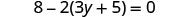 An algebraic equation is shown on a white background. The equation reads as follows: 8 - 2(3y + 5) = 0.