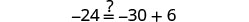 A mathematical problem asks to verify if -24 equals -30 plus 6, with a question mark above the equal sign. The expression -30 + 6 simplifies to -24, making the equation true.