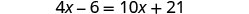 A mathematical equation is displayed: 4x - 6 = 10x + 21. The equation shows a linear equation with 'x' as the variable on both sides.