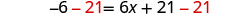 Simplifying an equation: subtracting 21 from both sides of -6 - 21 = 6x + 21 - 21 to isolate the variable term.