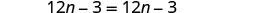 The image displays the equation 12n - 3 = 12n - 3 in the center of a plain white background. The text is rendered in a dark grey, sans-serif font, clearly showing an identical expression on both sides of the equals sign.