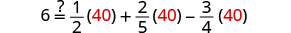 A mathematical equation where 6 is questioned to be equal to one-half of 40 plus two-fifths of 40 minus three-fourths of 40.