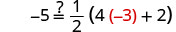 A mathematical equation reads '-5 =? (1/2) (4(-3) + 2)' on a white background. The number -3 is highlighted in red, indicating a point of interest or a specific value being evaluated.