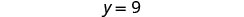 The image displays the equation 'y = 9' in black text, centrally positioned on a plain white background.