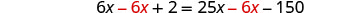 A mathematical equation is displayed, showing '6x - 6x + 2 = 25x - 6x - 150'. The terms '-6x' appear in red on both sides of the equation.