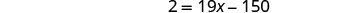 A mathematical equation is displayed against a white background, reading '2 = 19x - 150' in black text.