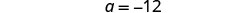 The image displays a mathematical equation, 'a = 12,' written in a black font against a plain white background.