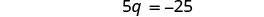 The image displays a simple algebraic equation in black text on a white background, which reads '5q = -25'.