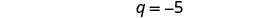 A mathematical expression on a white background, showing 'q = -5' in black text.