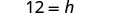 A simple mathematical equation is displayed, showing '12 = h' in black text against a plain white background.