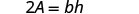 The mathematical formula 2A = bh is displayed, representing twice the area (A) of a triangle as the product of its base (b) and height (h).