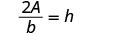 A mathematical equation is displayed on a white background, which states: '2A divided by b equals h'.