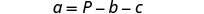 A mathematical equation is displayed with dark gray text on a white background, showing 'a = P - b - c'.