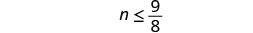 A mathematical inequality shows 'n' is less than or equal to the fraction 9/8, presented in black font on a white background.